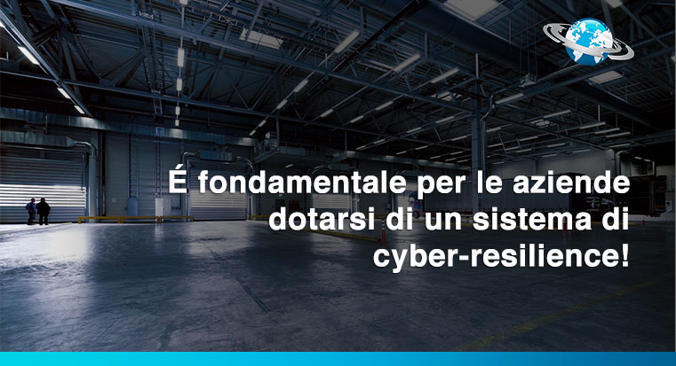 É fondamentale per le aziende dotarsi di un sistema di cyber-resilience!