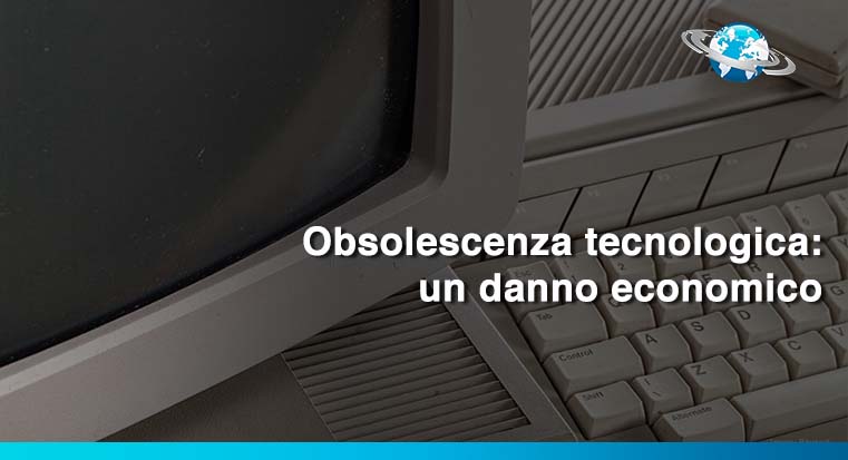 Obsolescenza tecnologica: un danno economico