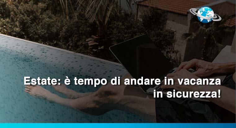 Estate: è tempo di andare in vacanza in sicurezza!