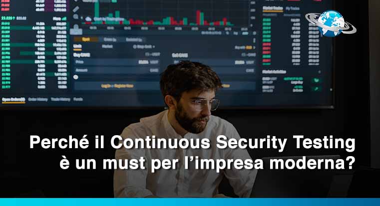 Perché il Continuous Security Testing è un must per l’impresa moderna?