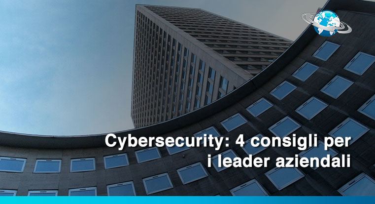 Cybersecurity: 4 consigli per i leader aziendali